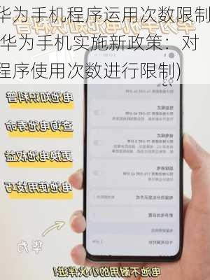华为手机程序运用次数限制(华为手机实施新政策：对程序使用次数进行限制)