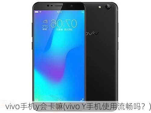 vivo手机y会卡嘛(vivo Y手机使用流畅吗？)