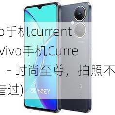 vivo手机current(「Vivo手机Current」- 时尚至尊，拍照不容错过)