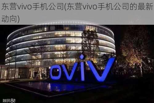 东营vivo手机公司(东营vivo手机公司的最新动向)