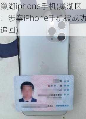 巢湖iphone手机(巢湖区：涉案iPhone手机被成功追回)