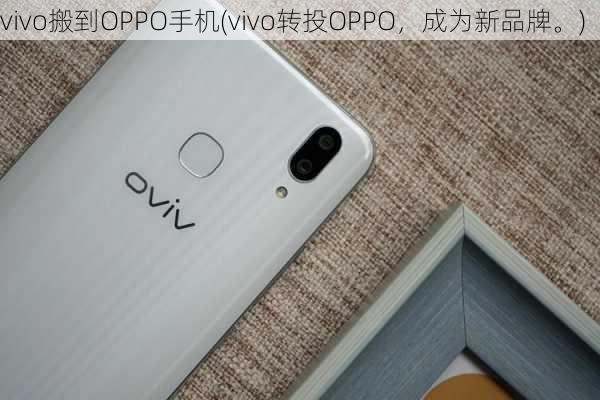 vivo搬到OPPO手机(vivo转投OPPO，成为新品牌。)