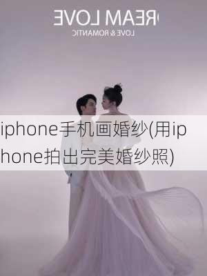 iphone手机画婚纱(用iphone拍出完美婚纱照)