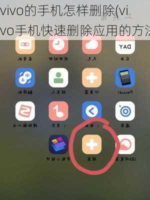 vivo的手机怎样删除(vivo手机快速删除应用的方法)