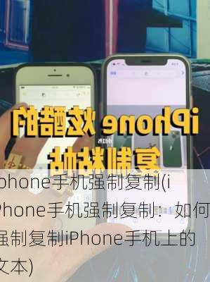 iphone手机强制复制(iPhone手机强制复制：如何强制复制iPhone手机上的文本)