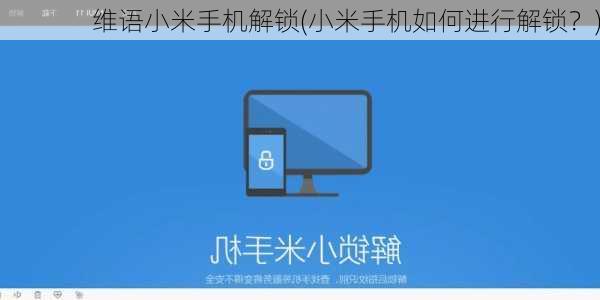 维语小米手机解锁(小米手机如何进行解锁？)