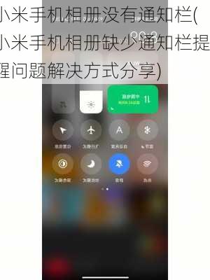 小米手机相册没有通知栏(小米手机相册缺少通知栏提醒问题解决方式分享)