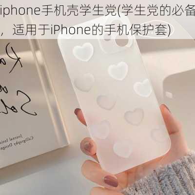 iphone手机壳学生党(学生党的必备，适用于iPhone的手机保护套)