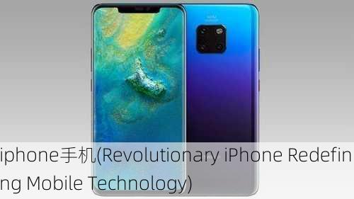 iphone手机(Revolutionary iPhone Redefining Mobile Technology)