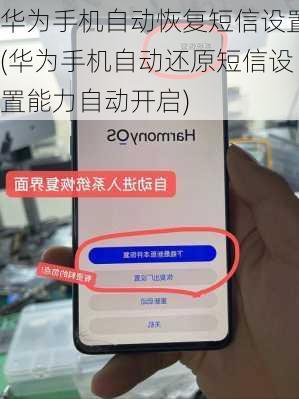 华为手机自动恢复短信设置(华为手机自动还原短信设置能力自动开启)