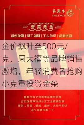 金价飙升至500元/克，周大福等品牌销售激增，年轻消费者抢购小克重投资金条