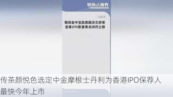 传茶颜悦色选定中金摩根士丹利为香港IPO保荐人 最快今年上市