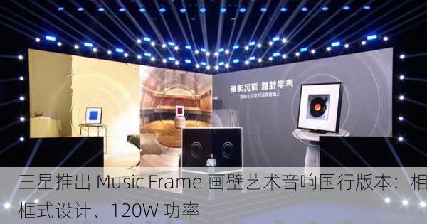 三星推出 Music Frame 画壁艺术音响国行版本：相框式设计、120W 功率