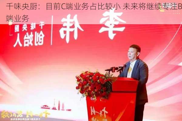 千味央厨：目前C端业务占比较小 未来将继续专注B端业务