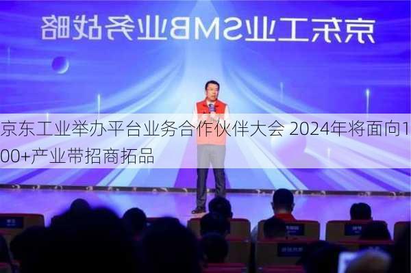 京东工业举办平台业务合作伙伴大会 2024年将面向100+产业带招商拓品