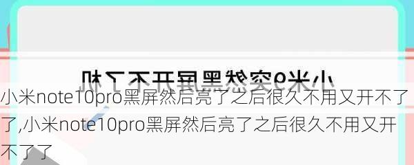 小米note10pro黑屏然后亮了之后很久不用又开不了了,小米note10pro黑屏然后亮了之后很久不用又开不了了