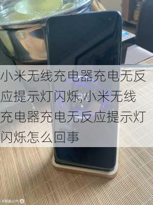 小米无线充电器充电无反应提示灯闪烁,小米无线充电器充电无反应提示灯闪烁怎么回事