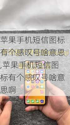 苹果手机短信图标有个感叹号啥意思,苹果手机短信图标有个感叹号啥意思啊