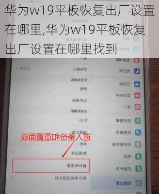 华为w19平板恢复出厂设置在哪里,华为w19平板恢复出厂设置在哪里找到