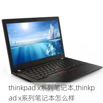 thinkpad x系列笔记本,thinkpad x系列笔记本怎么样