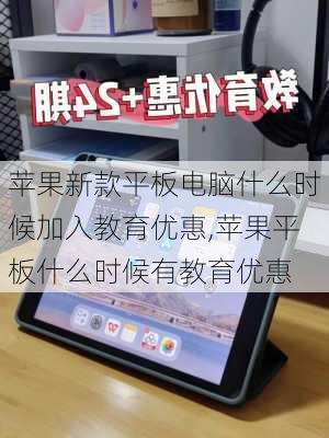 苹果新款平板电脑什么时候加入教育优惠,苹果平板什么时候有教育优惠