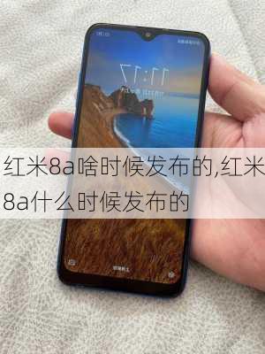 红米8a啥时候发布的,红米8a什么时候发布的