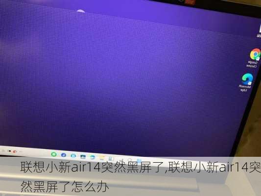 联想小新air14突然黑屏了,联想小新air14突然黑屏了怎么办