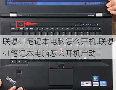 联想s1笔记本电脑怎么开机,联想s1笔记本电脑怎么开机启动