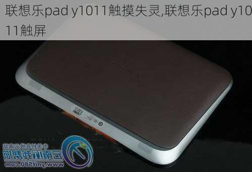 联想乐pad y1011触摸失灵,联想乐pad y1011触屏