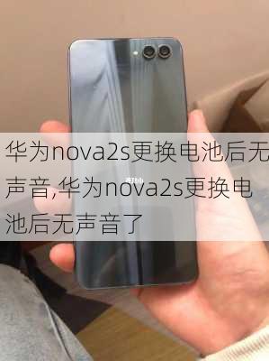 华为nova2s更换电池后无声音,华为nova2s更换电池后无声音了