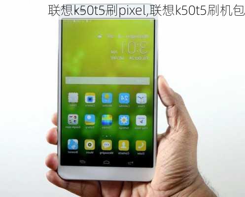 联想k50t5刷pixel,联想k50t5刷机包