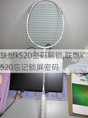 联想k520密码解锁,联想k520忘记锁屏密码