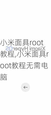 小米面具root教程,小米面具root教程无需电脑