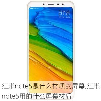 红米note5是什么材质的屏幕,红米note5用的什么屏幕材质