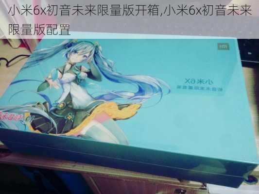 小米6x初音未来限量版开箱,小米6x初音未来限量版配置