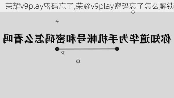 荣耀v9play密码忘了,荣耀v9play密码忘了怎么解锁