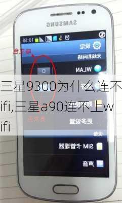 三星9300为什么连不上wifi,三星a90连不上wifi