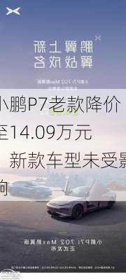 小鹏P7老款降价至14.09万元，新款车型未受影响