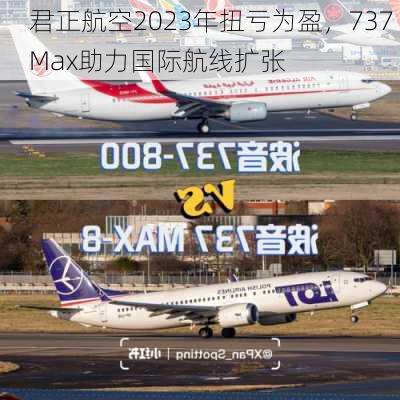 君正航空2023年扭亏为盈，737 Max助力国际航线扩张