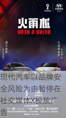 现代汽车以品牌安全风险为由暂停在社交媒体X投放广告