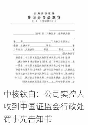 中核钛白：公司实控人收到中国证监会行政处罚事先告知书