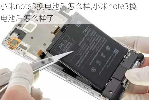 小米note3换电池后怎么样,小米note3换电池后怎么样了