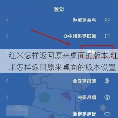 红米怎样返回原来桌面的版本,红米怎样返回原来桌面的版本设置
