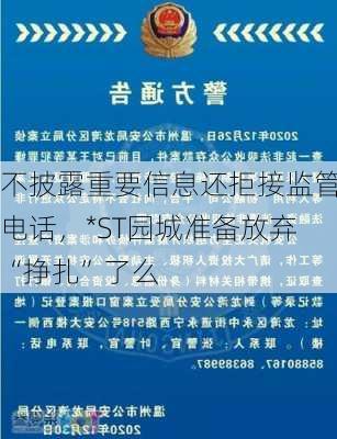 不披露重要信息还拒接监管电话，*ST园城准备放弃“挣扎”了么