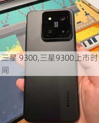 三星 9300,三星9300上市时间