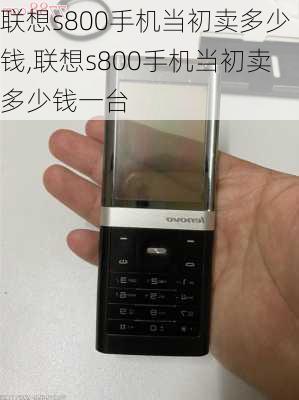 联想s800手机当初卖多少钱,联想s800手机当初卖多少钱一台