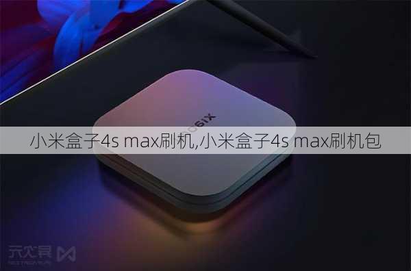 小米盒子4s max刷机,小米盒子4s max刷机包