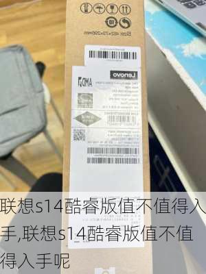 联想s14酷睿版值不值得入手,联想s14酷睿版值不值得入手呢