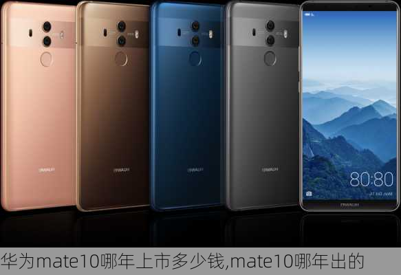 华为mate10哪年上市多少钱,mate10哪年出的