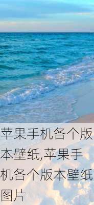 苹果手机各个版本壁纸,苹果手机各个版本壁纸图片